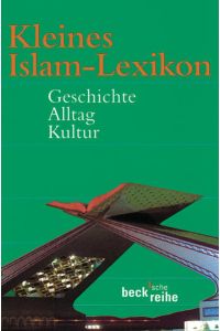 Kleines Islam-Lexikon: Geschichte, Alltag, Kultur