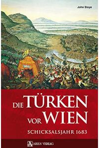 Die Türken vor Wien : Schicksalsjahr 1683.