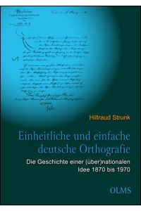 Einheitliche und einfache deutsche Orthografie  - Die Geschichte einer (über)nationalen Idee 1870 bis 1970.