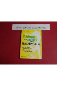 Schlank und schön trotz Hashimoto : wie Sie Ihre Schilddrüsengesundheit optimieren.