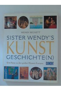 Sister Wendy's Kunstgeschichte(n) : Eine Reise zu den großen Museen Europas.   - Aus dem Engl. von Manfred Allié