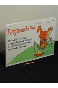 Trojanische Pferde - Handbuch über Aufzucht und Pflege trojanischer Pferde in Deutschland -