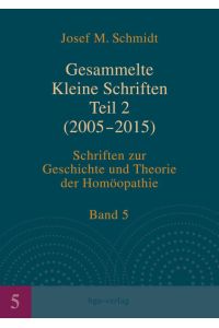 Gesammelte Kleine Schriften Teil 2 (2005-2015)  - Schriften zur Geschichte und Theorie der Homöopathie, Band 5