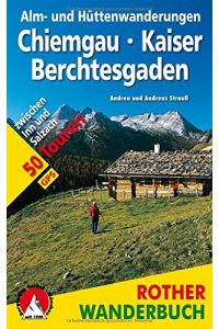 Alm- und Hüttenwanderungen Chiemgau - Kaiser - Berchtesgaden.   - 50 Touren zwischen Inn und Salzach.