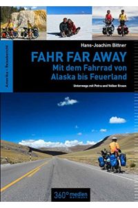 Fahr far away : mit dem Fahrrad von Alaska bis Feuerland ; unterwegs mit Petra und Volker Braun ; [Amerika - Reisebericht].   - [Red.: Andreas Walter]
