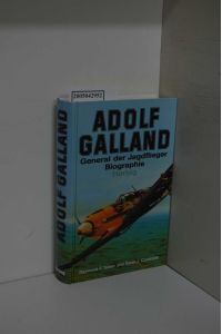 Adolf Galland : General der Jagdflieger ; Biographie / Raymond F. Toliver und Trevor J. Constable. [Die engl. , völlig überarb. und korr. Fassung wurde ins Dt. übertr. von Wolfgang Czaia]