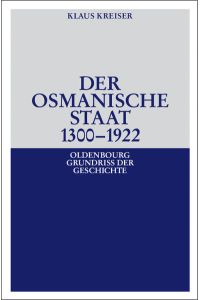 Der osmanische Staat 1300 - 1922 / von Klaus Kreiser / Oldenbourg Grundriss der Geschichte ; Bd. 30