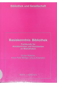 Basiskenntnis Bibliothek.   - Fachkunde für Assistentinnen und Assistenten an Bibliotheken ; die theoretischen und praktischen Grundlagen eines Bibliotheksberufes.