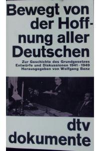 Bewegt von der Hoffnung aller Deutschen.   - Zur Geschichte des Grundgesetzes ; Entwürfe und Diskussionen 1941 - 1949.