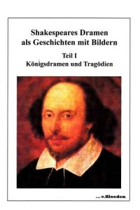 Shakespeares Dramen als Geschichten mit Bildern  - Teil I Königsdramen und Tragödien