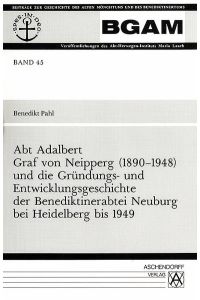Abt Adalbert Graf von Neipperg (1890-1948) und die Gründungs- und Entwicklungsgeschichte der Benediktinerabtei Neuburg bei Heidelberg bis 1949