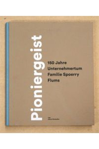 Pioniergeist - 150 Jahre Unternehmertum Familie Spoerry Flums.