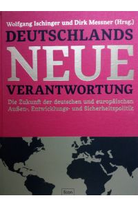 Deutschlands neue Verantwortung - Die Zukunft der deutschen und europäischen Außen-, Entwicklungs- und Sicherheitspolitik