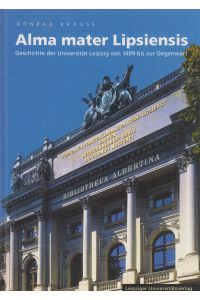 Alma mater Lipsiensis  - Geschichte der Universität Leipzig von 1409 bis zur Gegenwart