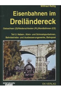 Eisenbahnen im Dreiländereck Teil 2: Ostsachsen (D) / Niederschlesien (PL) / Nordböhmen (CZ): Neben-, Klein- und Schmalspurbahnen, Bahnbetriebs- und Ausbesserungswerke, Bahnpost.