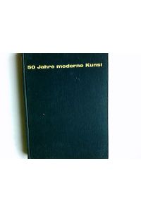 50 Jahre moderne Kunst : 305 Abb. u. 32 Farbtaf.   - Mit e. Einführung von Emile Langui