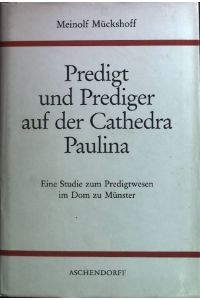 Predigt und Prediger auf der Cathedra Paulina : eine Studie zum Predigtwesen im Dom zu Münster.   - Westfalia sacra ; Bd. 8