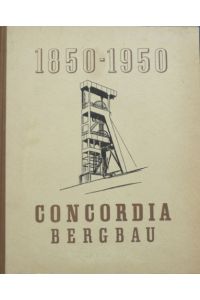 Concordia Bergbau 1850 - 1950.   - Hundert Jahre Concordia. Die Geschichte einer Zeche.