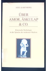 Amor, Äskulap & Co. : klassische Mythologie in der Sprache der modernen Medizin.