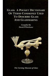 Glass: A pocket Dictionary of Terms Commonly used to describe Glass and Glassmaking,
