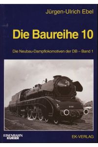 Die Baureihe 10. Die Neubau-Dampflokomotive der DB Band 1.