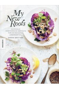 My new roots: Saisonale vegetarische Gerichte für ein besseres Lebensgefühl (deutsche Ausgabe)