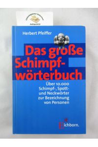 Das grosse Schimpfwörterbuch : über 10000 Schimpf-, Spott- und Neckwörter zur Bezeichnung von Personen.