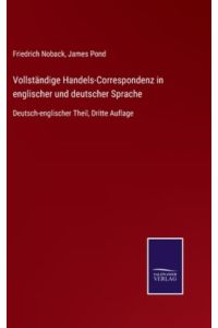 Vollständige Handels-Correspondenz in englischer und deutscher Sprache: Deutsch-englischer Theil, Dritte Auflage