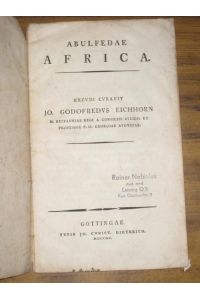 Abulfedae Africa. Excudi curavit Jo. Godofredus Eichhorn, M. Britanniae Regi a Consiliis Aulicis et Professor P. O. Georgiae Augustae.