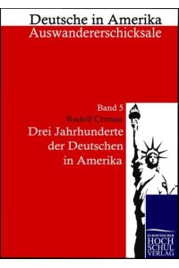 Drei Jahrhunderte der Deutschen in Amerika  - Deutsche in Amerika - Auswandererschicksale, Band 5