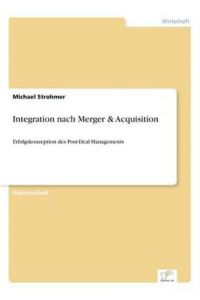 Integration nach Merger & Acquisition: Erfolgskonzeption des Post-Deal-Managements