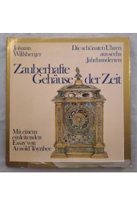 Zauberhafte Gehäuse der Zeit - Die schönsten Uhren aus sechs Jahrhunderten.