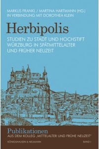 Herbipolis  - Studien zu Stadt und Hochstift Würzburg in Spätmittelalter und Früher Neuzeit. In Verbindung mit Dorothea Klein