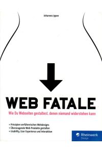 Web Fatale Wie Du Webseiten gestaltest, denen niemand widerstehen kann  - Rheinwerk Design