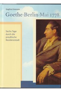 Goethe/Berlin/Mai 1778. Sechs Tage durch die preußische Residenzstadt. Begleitband zur Ausstellung in der Staatsbibliothek zu Berlin