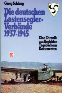 Die deutschen Lastensegler-Verbände 1937-1945.   - Eine Chronik aus Berichten, Tagebüchern und Dokumenten.