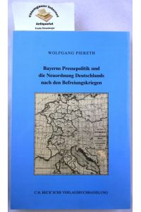 Bayerns Pressepolitik und die Neuordnung Deutschlands nach den Befreiungskriegen.   - Schriftenreihe zur bayerischen Landesgeschichte ; Band 119