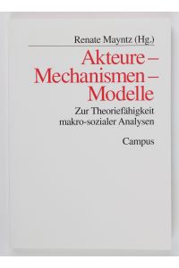 Akteure - Mechanismen - Modelle: Zur Theoriefähigkeit makro-sozialer Analysen (Schriften aus dem MPI für Gesellschaftsforschung, 42)