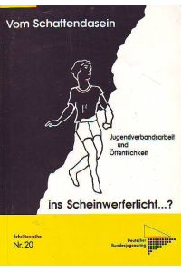 Vom Schattendasein ins Scheinwerferlicht . . . ? : Jugendverbandsarbeit und Öffentlichkeit.   - Schriftenreihe des Deutschen Bundesjugendrings Nr. 20.