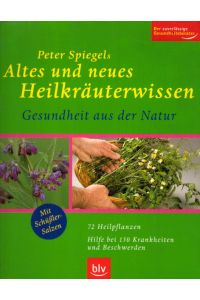 Altes und neues Heilkräuterwissen: Gesundheit aus der Natur. 72 Heilpflanzen Â· Hilfe bei 150 Krankheiten und Beschwerden. Mit Schüssler-Salzen. Der zuverlässige Gesundheitsberater