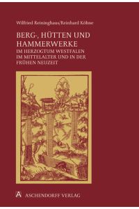 Berg-, Hütten- und Hammerwerke im Herzogtum Westfalen im Mittelalter und in der frühen Neuzeit  - Darstellung und Dokumentation