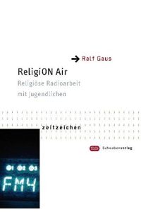 ReligiON Air. Religiöse Radioarbeit mit Jugendlichen.   - Glaubenskommunikation Reihe Zeitzeichen ; Bd. 20