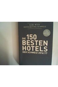 Hotelrating Schweiz 2016/17: Die 150 besten Hotels der Schweiz