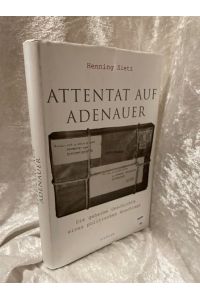 Attentat auf Adenauer: Die geheime Geschichte eines politischen Anschlags  - Die geheime Geschichte eines politischen Anschlags