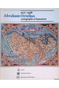 Abraham Ortelius (1527-1598): cartographe et humaniste