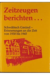 Zeitzeugen berichten . . . : Schwäbisch Gmünd - Erinnerungen an die Zeit von 1930 bis 1945.   - Stadtarchiv Schwäbisch Gmünd
