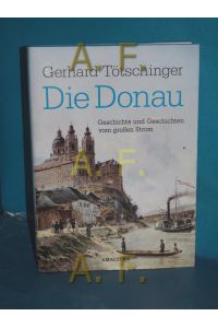 Die Donau : Geschichte und Geschichten vom großen Strom.