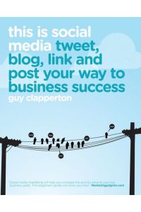 This is Social Media: Tweet, blog, link and post your way to business success