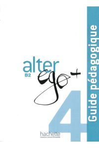 Alter ego+ 4: Méthode de français / Guide pédagogique ? Lehrerhandbuch