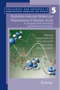 Radiation Induced Molecular Phenomena in Nucleic Acids: A Comprehensive Theoretical and Experimental Analysis (Challenges and Advances in Computational Chemistry and Physics, 5, Band 5)